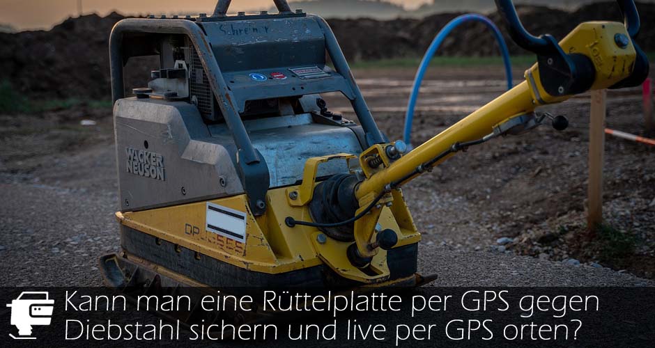 GPS Ortung für Rüttelplatten und andere Baumaschinen GPS Ortung Rüttelplatte Baumaschinen